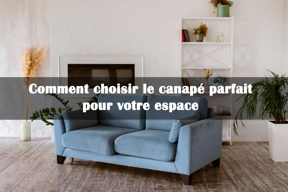 choisir le canapé parfait pour un espace de salon